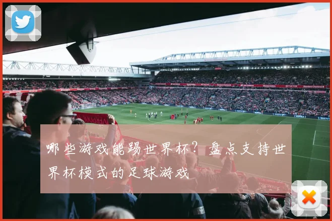 哪些游戏能踢世界杯？盘点支持世界杯模式的足球游戏