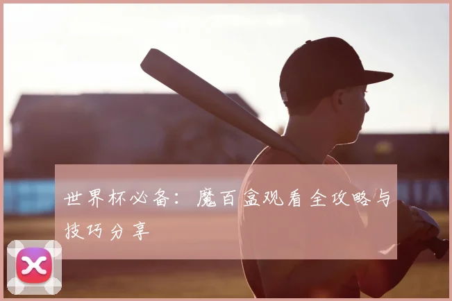 世界杯必备：魔百盒观看全攻略与技巧分享