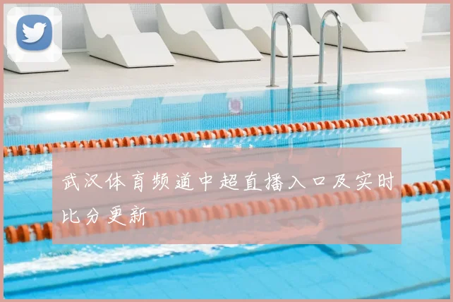 武汉体育频道中超直播入口及实时比分更新