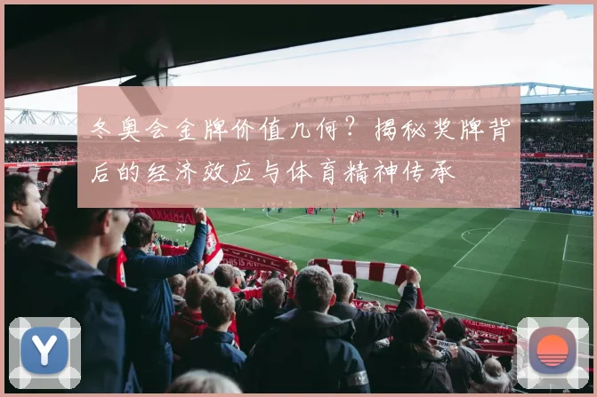 冬奥会金牌价值几何？揭秘奖牌背后的经济效应与体育精神传承